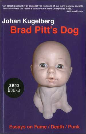 Brad Pitt`s Dog – Essays on Fame, Death, Punk de Johan Kugelberg