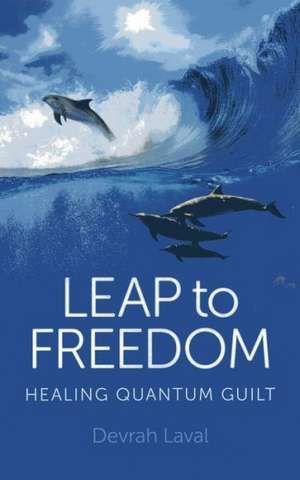 Leap to Freedom – Healing Quantum Guilt de Devrah Laval