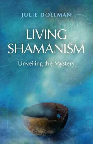 Living Shamanism – Unveiling the Mystery de Julie Dollman Dollman