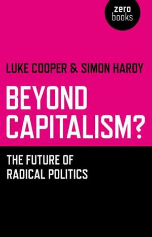 Beyond Capitalism? – The future of radical politics de Simon Hardy