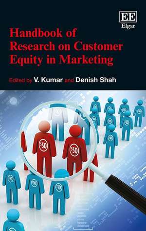 Handbook of Research on Customer Equity in Marketing de Denish Shah