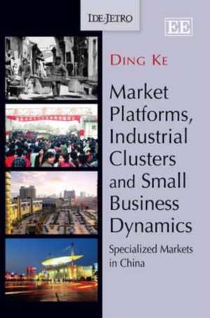 Market Platforms, Industrial Clusters and Small – Specialized Markets in China de Ding Ke