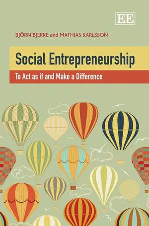 Social Entrepreneurship – To Act as if and Make a Difference de Björn Bjerke