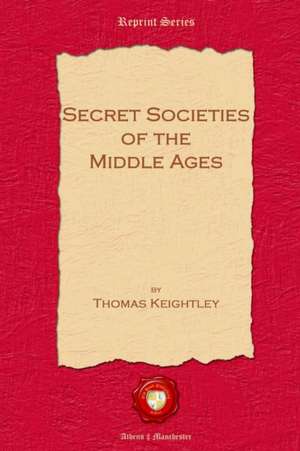 Secret Societies of the Middle Ages de Thomas Keightley