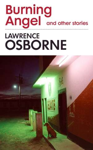 Burning Angel and Other Stories de Lawrence Osborne