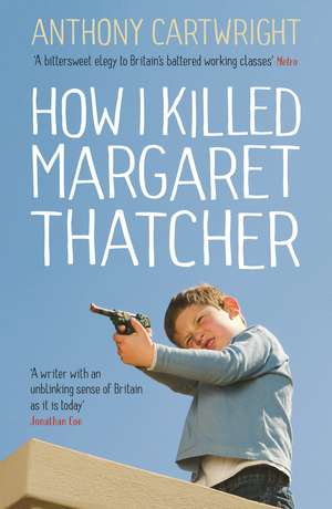 How I Killed Margaret Thatcher de Anthony Cartwright