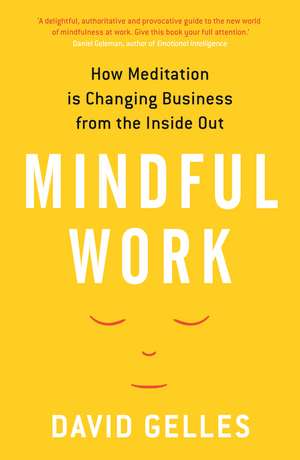 Mindful Work: How Meditation is Changing Business from the Inside Out de David Gelles