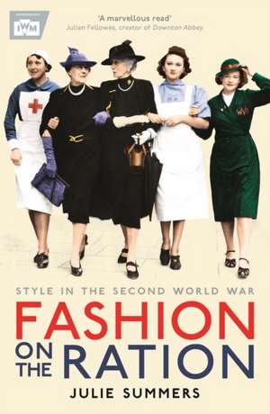 Fashion on the Ration: Style in the Second World War de Julie Summers