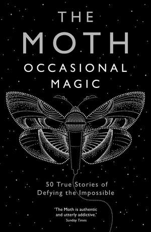 The Moth: Occasional Magic: 50 True Stories of Defying the Impossible de Catherine Burns