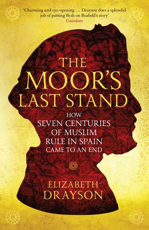 The Moor's Last Stand: How Seven Centuries of Muslim Rule in Spain Came to an End de Elizabeth Drayson