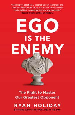 Ego is the Enemy: The Fight to Master Our Greatest Opponent de Ryan Holiday