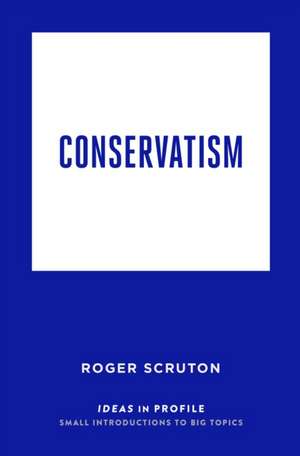 Conservatism: Ideas in Profile de Roger Scruton