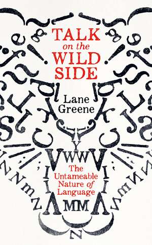 Talk on the Wild Side: Why Language Won't Do As It's Told de Lane Greene