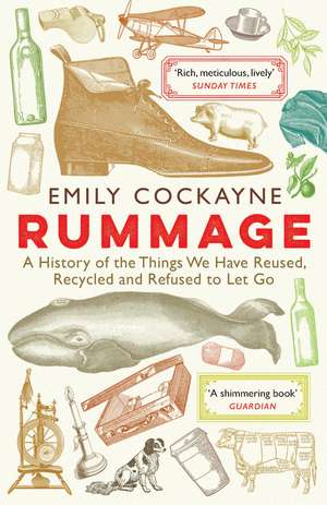 Rummage: A History of the Things We Have Reused, Recycled and Refused to Let Go de Emily Cockayne