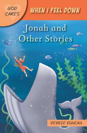 God Cares When I feel down – Jonah and Other Stories de Debbie Duncan