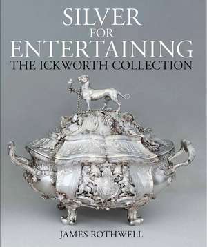 Silver for Entertaining: The Ickworth Collection de James Rothwell