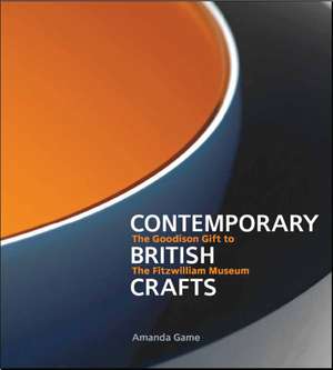 Contemporary British Crafts: The Goodison Gift to the Fitzwilliam Museum de Amanda Game