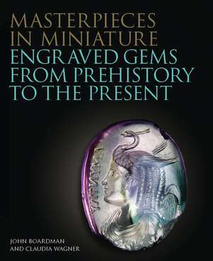 Masterpieces in Miniature: Engraved Gems from Prehistory to the Present de Claudia Wagner