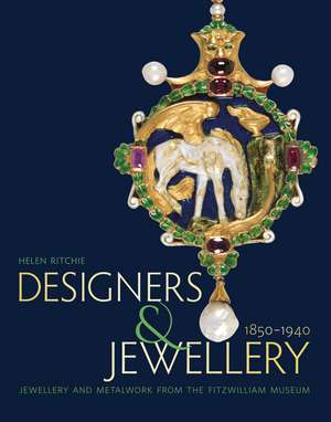 Designers and Jewellery 1850-1940: Jewellery and Metalwork from the Fitzwilliam Museum de Helen Ritchie