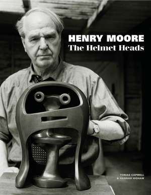 Henry Moore: The Helmet Heads de Tobias Capwell