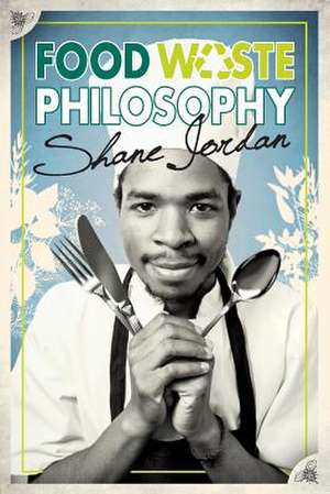 Food Waste Philosophy de Shane Jordan