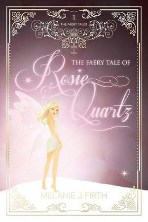 The Faery Tale of Rosie Quartz de Melanie J. Firth