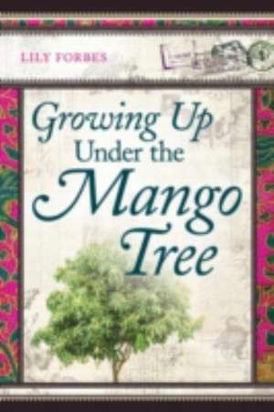 Growing Up Under the Mango Tree de Lily Forbes