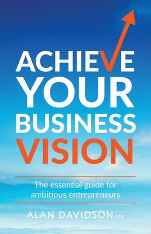 Achieve Your Business Vision de Alan Davidson