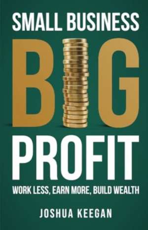 Small Business, Big Profit Profit de Joshua Keegan