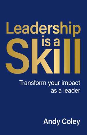 Leadership Is a Skill de Andy Coley