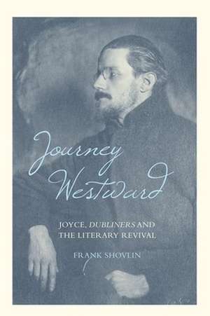 Journey Westward – Joyce, Dubliners and the Literary Revival de Frank Shovlin