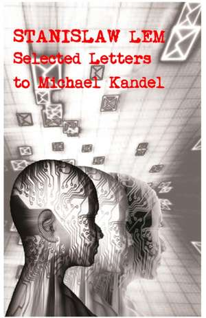 Stanislaw Lem: Selected Letters to Michael Kandel de Stanislaw Lem