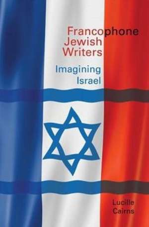 Francophone Jewish Writers – Imagining Israel de Lucille Cairns