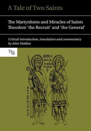 A Tale of Two Saints – The Martyrdoms and Miracles of Saints Theodore `the Recruit` and `the General` de John Haldon