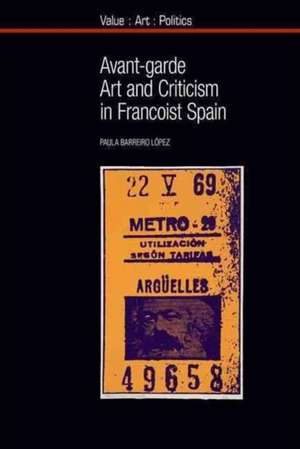 Avant–garde Art and Criticism in Francoist Spain de Paula Barreiro López