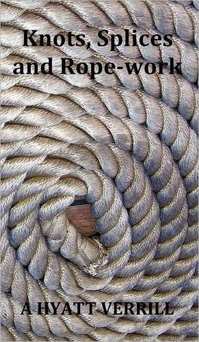 Knots, Splices and Rope-Work (Fully Illustrated) de A. Hyatt Verrill