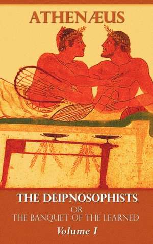 The Deipnosophists, or Banquet of the Learned de Athenaeus