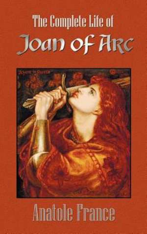 The Complete Life of Joan of Arc (Volumes I and II) de Anatole France