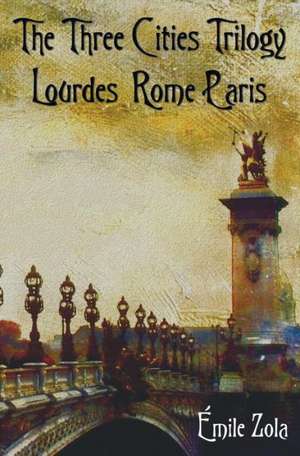 The Three Cities Trilogy - Lourdes, Rome, Paris de Emile Zola