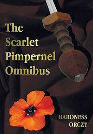 The Scarlet Pimpernel Omnibus - Unabridged - The Scarlet Pimpernel, I Will Repay, Eldorado, Sir Percy Hits Back de Baroness Orczy