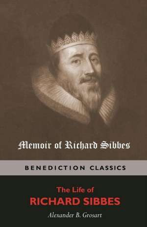 Memoir of Richard Sibbes (the Life of Richard Sibbes) de Alexander B. Grosart