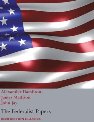 The Federalist Papers, including the Constitution of the United States de Alexander Hamilton