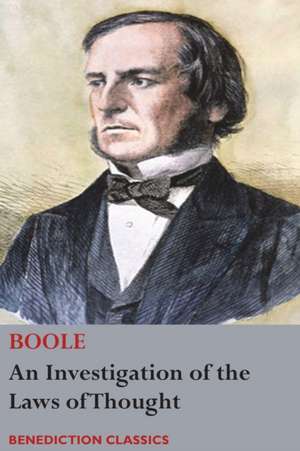 An Investigation of the Laws of Thought, on Which are Founded the Mathematical Theories of Logic and Probabilities de George Boole