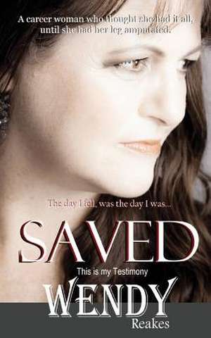 Saved - The Day I Fell Was the Day I Was Saved de Wendy Reakes