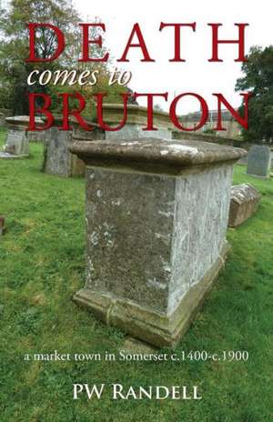 Death Comes to Bruton - A Market Town in Somerset C.1400 - C.1900 de P.W. Randell