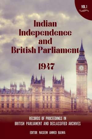 Indian Independence and British Parliament 1947 de Naseem Ahmed Bajwa