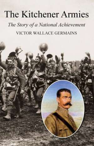 Kitchener Armiesthe Story of a National Achievement 1914-18 de Victor Wallace Germains