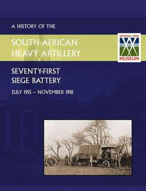 History of the 71st Siege Battery South African Heavy Artilleryfrom July 1915 to the 11th November 1918: Policing the Empirevolume 3 de Anon