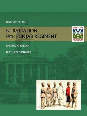 History of the 1st Battalion 14th Punjab Regiment Sherdil-KI-Paltanlate XIX Punjabis de Lieutenant Colonel G H Thompson