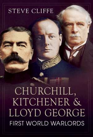 Churchill, Kitchener & Lloyd George: First World Warlords de Steve Cliffe